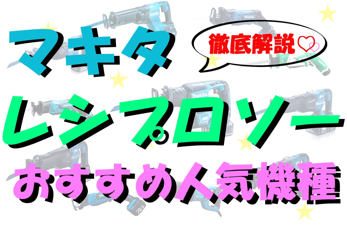 マキタ レシプロソー おすすめ人気機種徹底比較